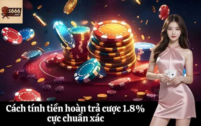 Cách tính tiền hoàn trả cược 1.8% cực chuẩn xác