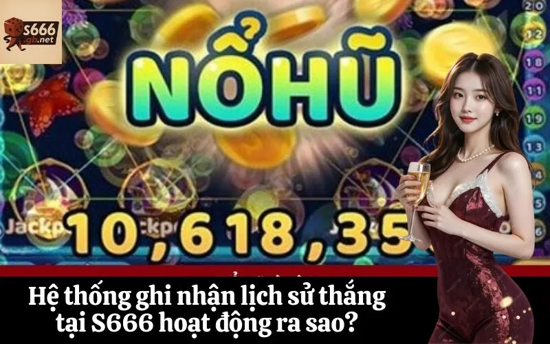 Hệ thống ghi nhận lịch sử thắng tại S666 hoạt động ra sao