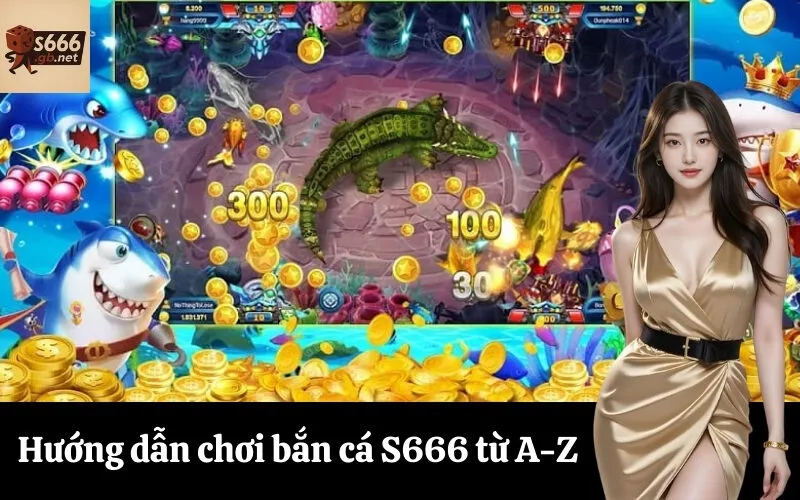 Hướng dẫn chơi bắn cá S666 từ A-Z