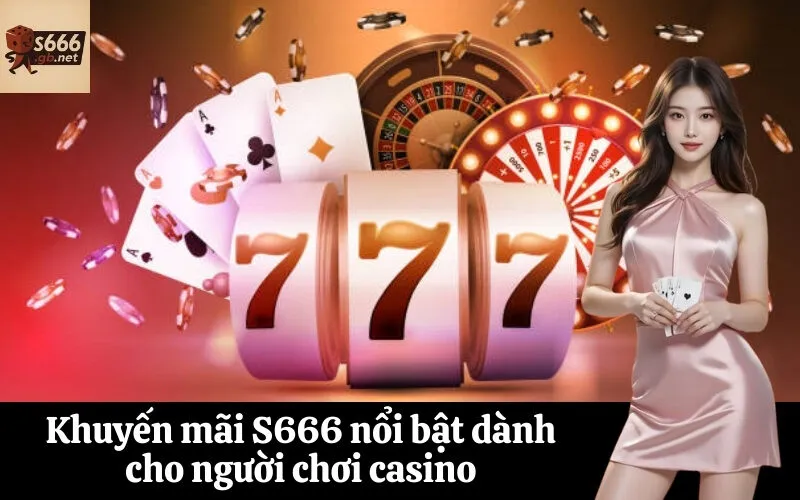 Khuyến mãi S666 nổi bật dành cho người chơi casino