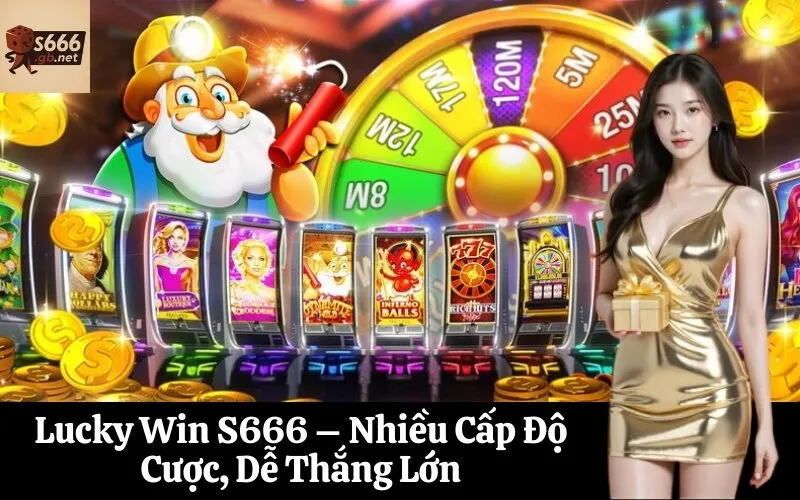 Lucky Win S666 – Nhiều Cấp Độ Cược, Dễ Thắng Lớn