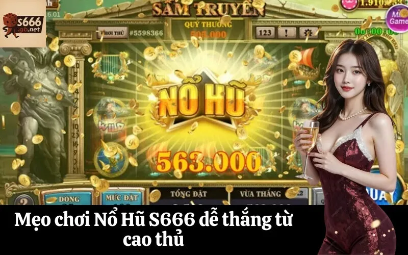 Mẹo chơi Nổ Hũ S666 dễ thắng từ cao thủ