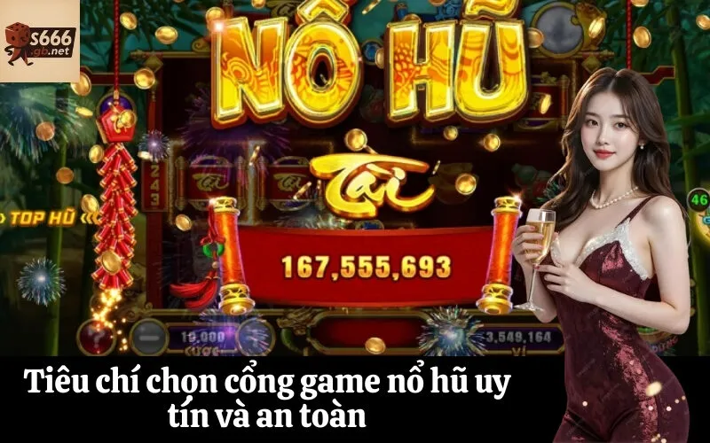 Tiêu chí chọn cổng game nổ hũ uy tín và an toàn