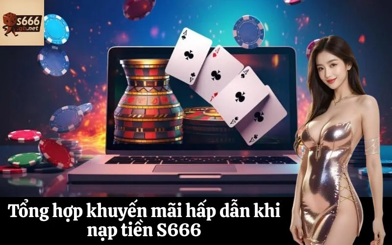 Tổng hợp khuyến mãi hấp dẫn khi nạp tiền S666